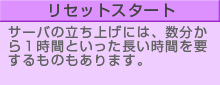 リセットスタート：サ－バの立ち上げには、数分から１時間といった長い時間を要するものもあります。